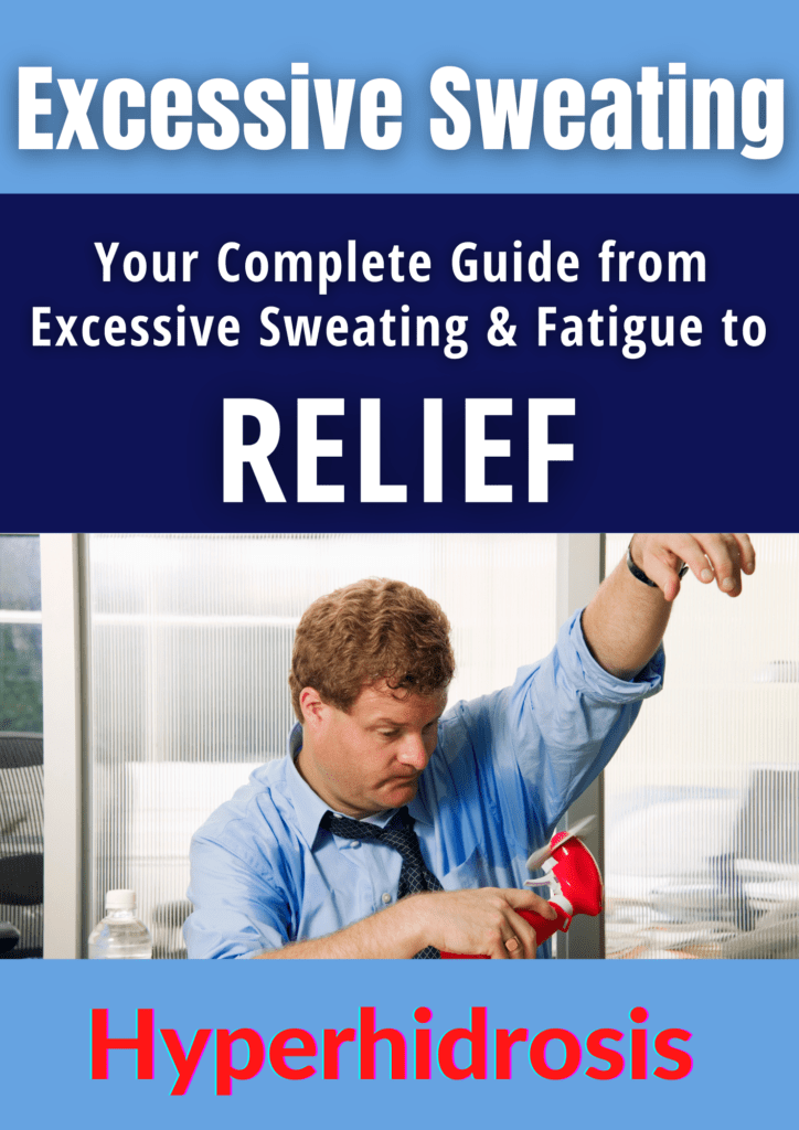 Excessive Sweating Relief Guide. Your Complete Guide From Excessive Sweating And Fatigue To Relief